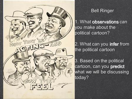 Bell Ringer 1. What observations can you make about the political cartoon? 2. What can you infer from the political cartoon 3. Based on the political cartoon,