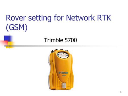 1 Rover setting for Network RTK (GSM) Trimble 5700.