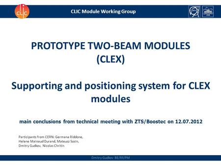 Dmitry Gudkov BE/RF/PM CLIC Module Working Group PROTOTYPE TWO-BEAM MODULES (CLEX) Supporting and positioning system for CLEX modules main conclusions.