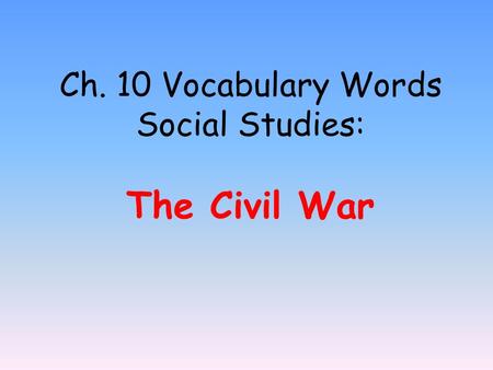 Ch. 10 Vocabulary Words Social Studies: The Civil War.