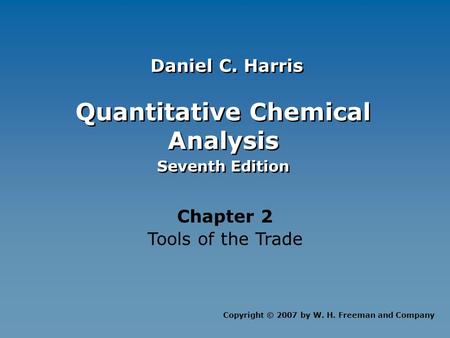 Quantitative Chemical Analysis Seventh Edition Quantitative Chemical Analysis Seventh Edition Chapter 2 Tools of the Trade Copyright © 2007 by W. H. Freeman.