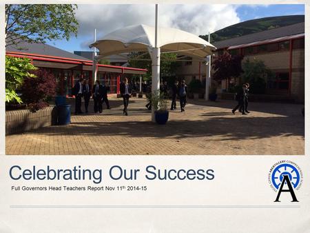 Celebrating Our Success Full Governors Head Teachers Report Nov 11 th 2014-15.