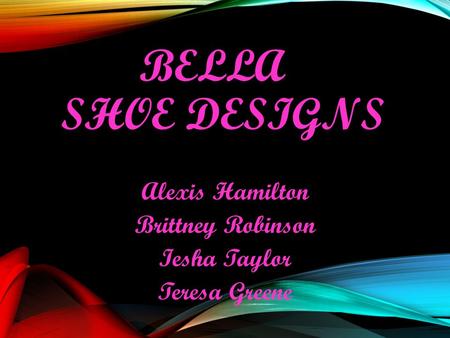 BELLA SHOE DESIGNS Alexis Hamilton Brittney Robinson Iesha Taylor Teresa Greene.
