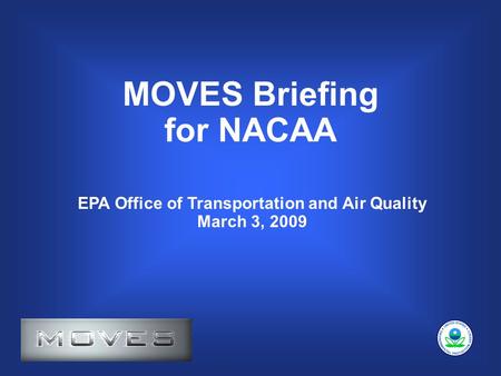 MOVES Briefing for NACAA EPA Office of Transportation and Air Quality March 3, 2009.