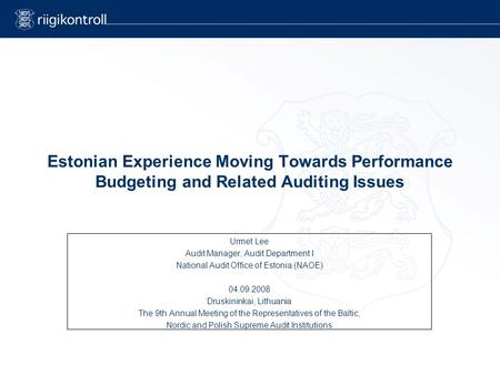 Estonian Experience Moving Towards Performance Budgeting and Related Auditing Issues Urmet Lee Audit Manager, Audit Department I National Audit Office.