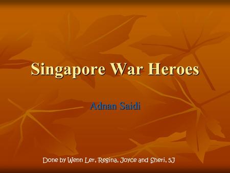 Singapore War Heroes Adnan Saidi Done by Wenn Ler, Regina, Joyce and Sheri, 5J.
