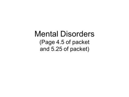 Mental Disorders (Page 4.5 of packet and 5.25 of packet)