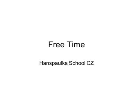 Free Time Hanspaulka School CZ. Who has answered 6A 11-12 years old 9A 14-15 years old 6B 11-12 years old 7A 12-13 years old 8B 12-13 years old.