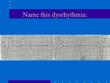 Name this dysrhythmia:. Idioventricular (ventricular bradycardia)