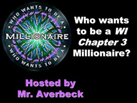Who wants to be a WI Chapter 3 Millionaire? Hosted by Mr. Averbeck.