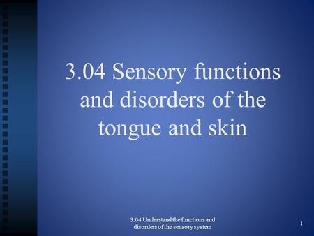 3.04 Sensory functions and disorders of the tongue and skin 3.04 Understand the functions and disorders of the sensory system 1.