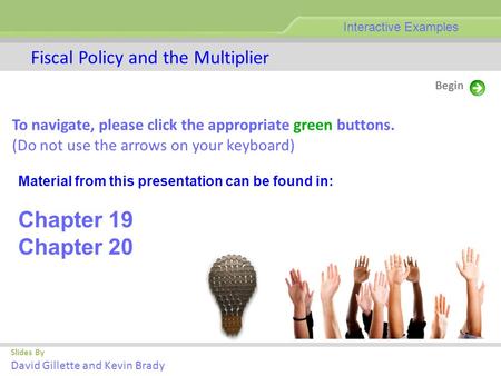 Begin Slides By David Gillette and Kevin Brady Fiscal Policy and the Multiplier Material from this presentation can be found in: Chapter 19 Chapter 20.