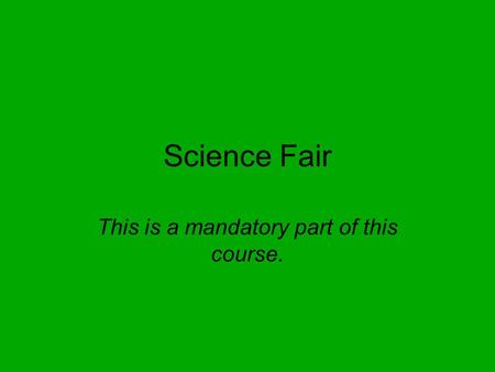 Science Fair This is a mandatory part of this course.
