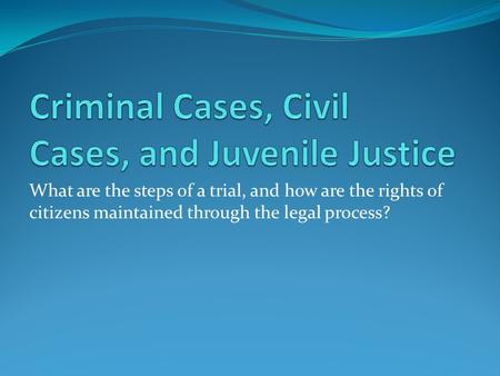 Criminal Cases, Civil Cases, and Juvenile Justice
