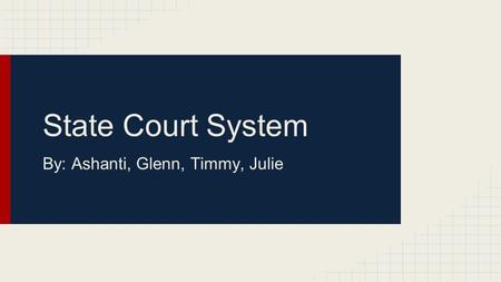 State Court System By: Ashanti, Glenn, Timmy, Julie.