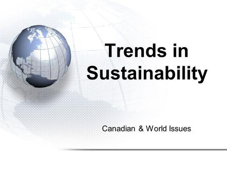 Canadian & World Issues Trends in Sustainability.