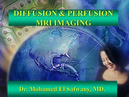 DIFFUSION & PERFUSION MRI IMAGING Dr. Mohamed El Safwany, MD.