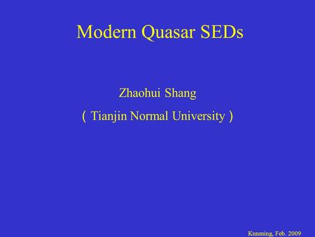 Modern Quasar SEDs Zhaohui Shang （ Tianjin Normal University ） Kunming, Feb. 2009.