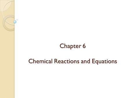 Chapter 6 Chemical Reactions and Equations. What are Diatoms? 7 gases must exist as diatoms (two atoms) This means those atoms will NEVER be found alone.
