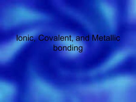 Ionic, Covalent, and Metallic bonding. Bond Formation The positive sodium ion and the negative chloride ion are strongly attracted to each other. How.