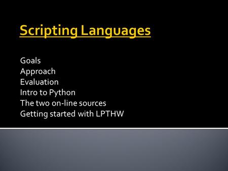 Goals Approach Evaluation Intro to Python The two on-line sources Getting started with LPTHW.