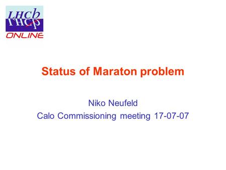 Status of Maraton problem Niko Neufeld Calo Commissioning meeting 17-07-07.