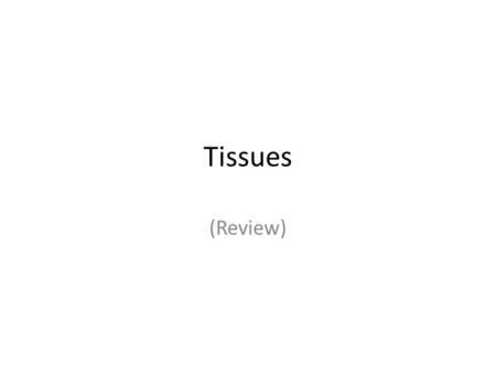 Tissues (Review). Tissues Tissues are made up of a group specialized cells Specialized cells are made due to different factors:
