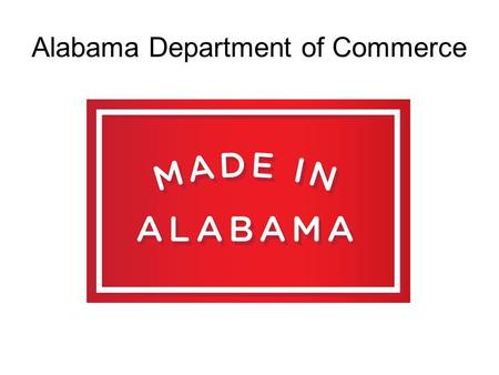 Alabama Department of Commerce. Supplier Support Team Alabama Department of Commerce Greg Canfield, Secretary of Commerce Mission: “ To coordinate economic.