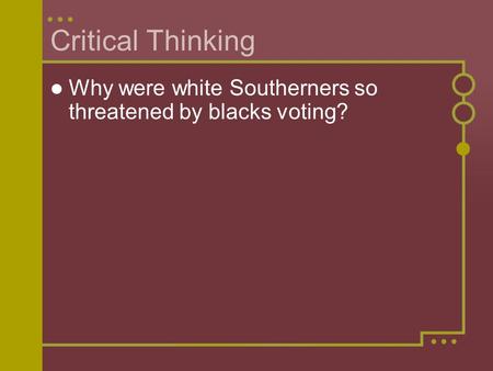 Critical Thinking Why were white Southerners so threatened by blacks voting?