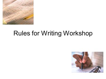 Rules for Writing Workshop Save everything. It’s part of the history of your writing.