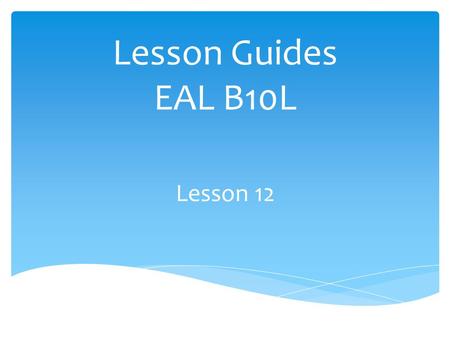 Lesson Guides EAL B10L Lesson 12. 1.Students will learn how re-write, revise, or continue and old entries. 1.Students will identify and sort some of their.