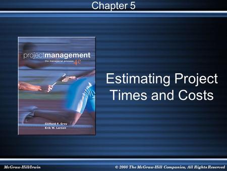 McGraw-Hill/Irwin© 2008 The McGraw-Hill Companies, All Rights Reserved Estimating Project Times and Costs Chapter 5.