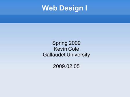 Web Design I Spring 2009 Kevin Cole Gallaudet University 2009.02.05.
