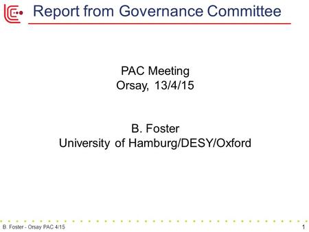 Report from Governance Committee 1 B. Foster - Orsay PAC 4/15 PAC Meeting Orsay, 13/4/15 B. Foster University of Hamburg/DESY/Oxford.