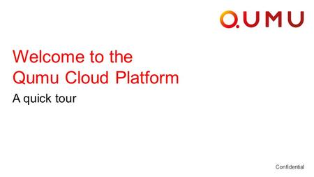 Confidential | 1 Confidential Welcome to the Qumu Cloud Platform A quick tour.