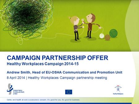 Safety and health at work is everyone’s concern. It’s good for you. It’s good for business. CAMPAIGN PARTNERSHIP OFFER Healthy Workplaces Campaign 2014-15.