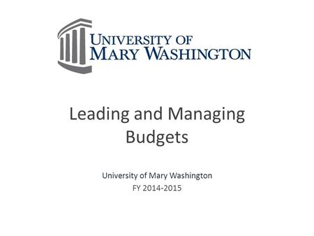 Leading and Managing Budgets University of Mary Washington FY 2014-2015.