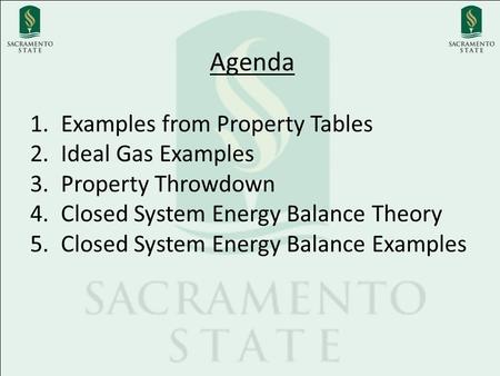 Agenda 1. Examples from Property Tables 2. Ideal Gas Examples 3. Property Throwdown 4. Closed System Energy Balance Theory 5. Closed System Energy Balance.