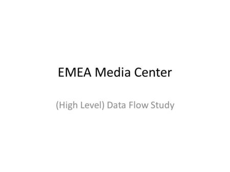 EMEA Media Center (High Level) Data Flow Study. MDMRights Linear Scheduling and Traffic Identity Management Media CenterBroadcast Facility Non-Linear.