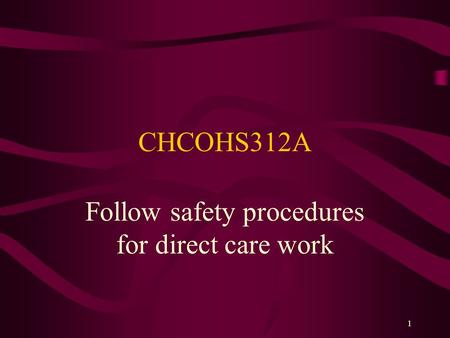 1 CHCOHS312A Follow safety procedures for direct care work.