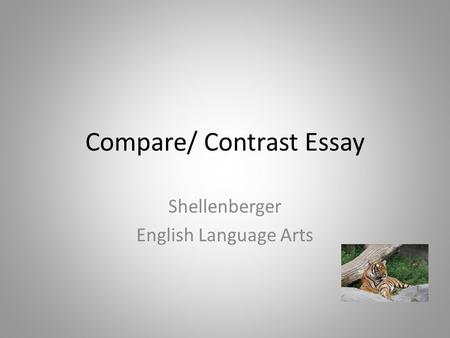 Compare/ Contrast Essay Shellenberger English Language Arts.