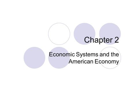Chapter 2 Economic Systems and the American Economy.