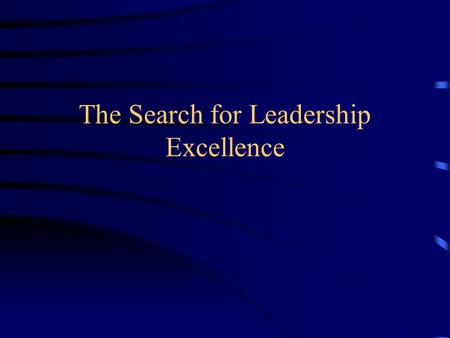 The Search for Leadership Excellence. What Makes a leader ? Leaders believe that dreams can be a reality. Leaders have vision and motivate others to reach.