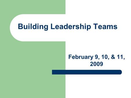 Building Leadership Teams February 9, 10, & 11, 2009.