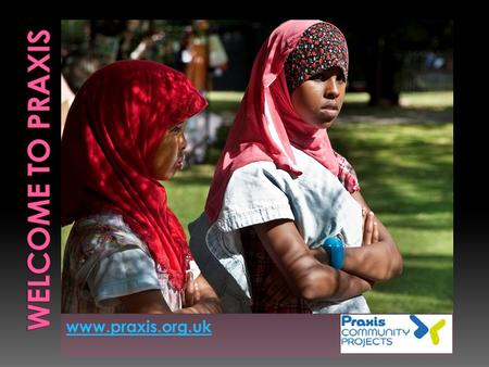 Www.praxis.org.uk. Praxis Community Projects A Human Rights & Social Justice agency working with vulnerable migrant and refugee communities since 1983.
