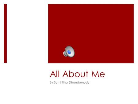 All About Me By Samhitha Dhandamudy Where am I from?  I was born in India and came here when I was 6 th months old. I have lived in Alexandria, Virginia.