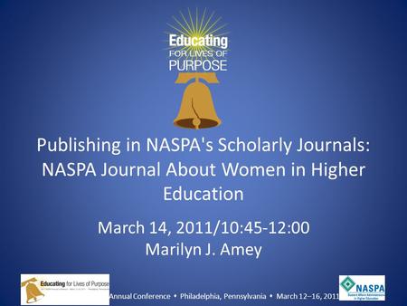 2011 NASPA Annual Conference  Philadelphia, Pennsylvania  March 12–16, 2011 Publishing in NASPA's Scholarly Journals: NASPA Journal About Women in Higher.