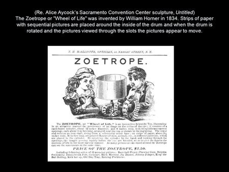 (Re. Alice Aycock’s Sacramento Convention Center sculpture, Untitled) The Zoetrope or Wheel of Life was invented by William Horner in 1834. Strips of.