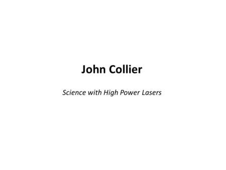 John Collier Science with High Power Lasers. Godfrey Stafford Celebration The Central Laser Facility Prof John Collier Director.