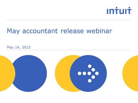 May accountant release webinar May 14, 2013. Intuit Proprietary & Confidential Turn on recording 2.